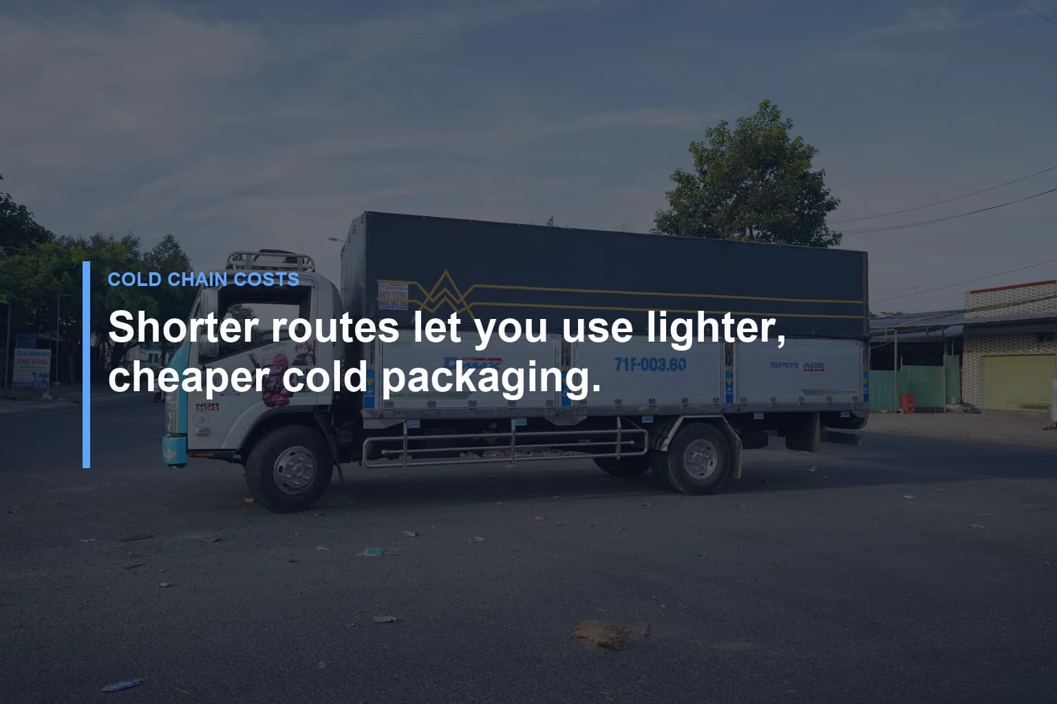 Shorter routes let you use lighter, cheaper cold packaging. — Cold Chain Costs